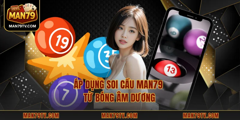Áp dụng soi cầu MAN79 từ bóng âm dương