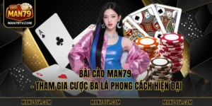 Bài Cào MAN79 - Tham Gia Cược Ba Lá Phong Cách Hiện Đại