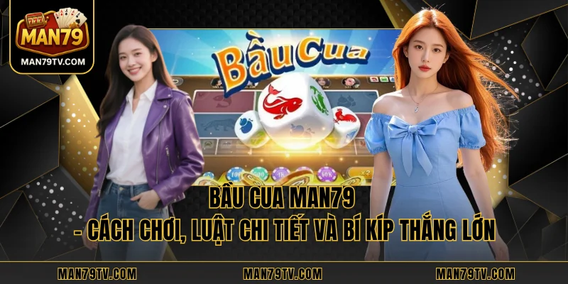 Bầu Cua MAN79 - Cách Chơi, Luật Chi Tiết Và Bí Kíp Thắng Lớn Bầu Cua MAN79 - Cách Chơi, Luật Chi Tiết Và Bí Kíp Thắng Lớn
