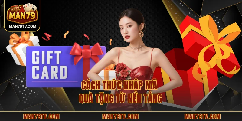 Giftcode MAN79 – Hệ Thống Nhận Thưởng Vô Cùng Linh Hoạt Cách thức nhập mã quà tặng từ nền tảng