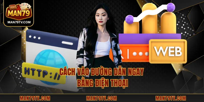 Link MAN79 không bị chặn Cách vào đường dẫn ngay bằng điện thoại