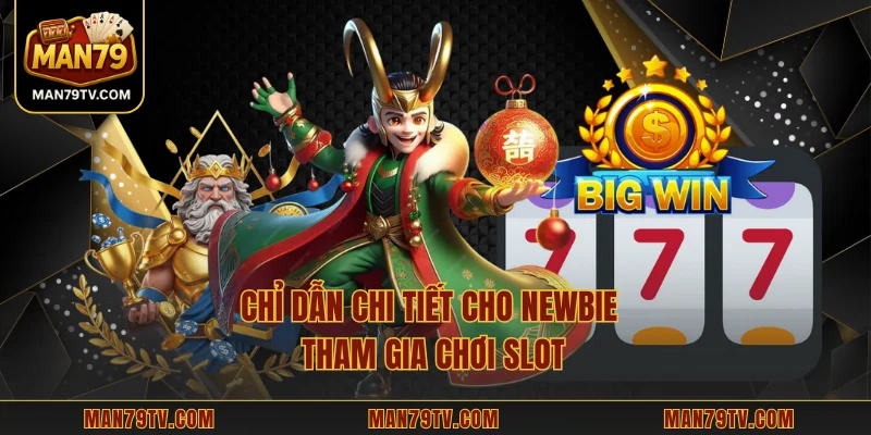 Chỉ dẫn chi tiết cho newbie tham gia chơi slot