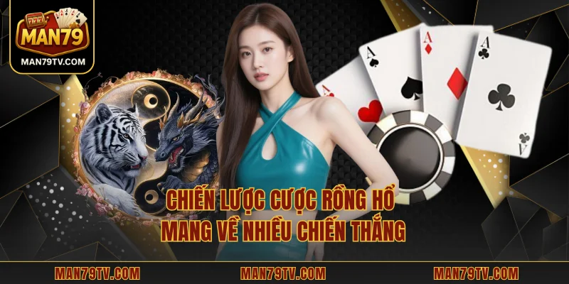 Rồng Hổ MAN79 - Trải Nghiệm Đấu Bài Tốc Độ Cao Thưởng Lớn Chiến lược cược Rồng Hổ mang về nhiều chiến thắng