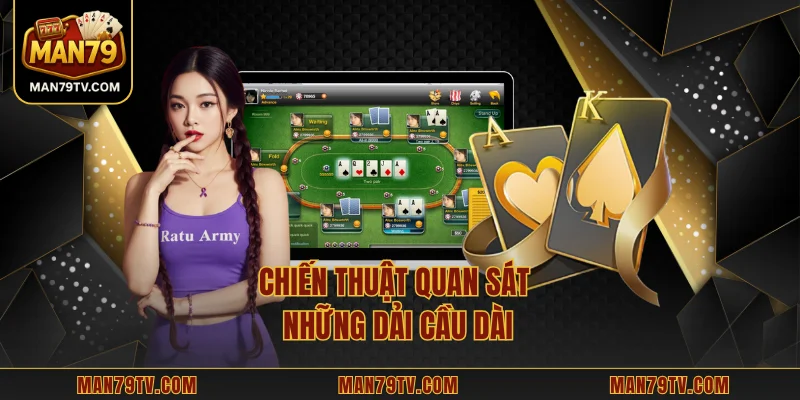 Baccarat MAN79 – Nền Tảng Soi Bài Với Dữ Liệu Chuẩn Xác Chiến thuật quan sát những dải cầu dài