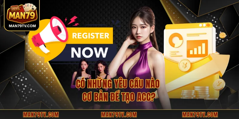Đăng Ký MAN79 Có những yêu cầu nào cơ bản để tạo acc?