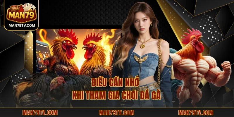 Đá Gà MAN79 – Hướng Dẫn Chơi Và Các Mẹo Cược Hiệu Quả Điều cần nhớ khi tham gia chơi đá gà