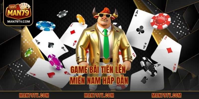 Game bài Tiến lên miền Nam hấp dẫn