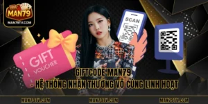 Giftcode MAN79 – Hệ Thống Nhận Thưởng Vô Cùng Linh Hoạt