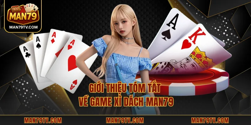 Xì Dách MAN79 - Trải Nghiệm Game Bài Chuẩn Nhịp Độ Cao Giới thiệu tóm tắt về game Xì Dách MAN79