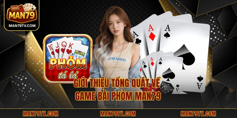 Phỏm MAN79 - Phong Cách Giải Trí Đậm Chất Chiến Thuật Giới thiệu tổng quát về game bài Phỏm MAN79