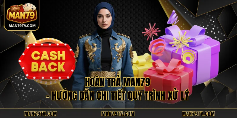 Hoàn Trả Man79 - Hướng Dẫn Chi Tiết Quy Trình Xử Lý