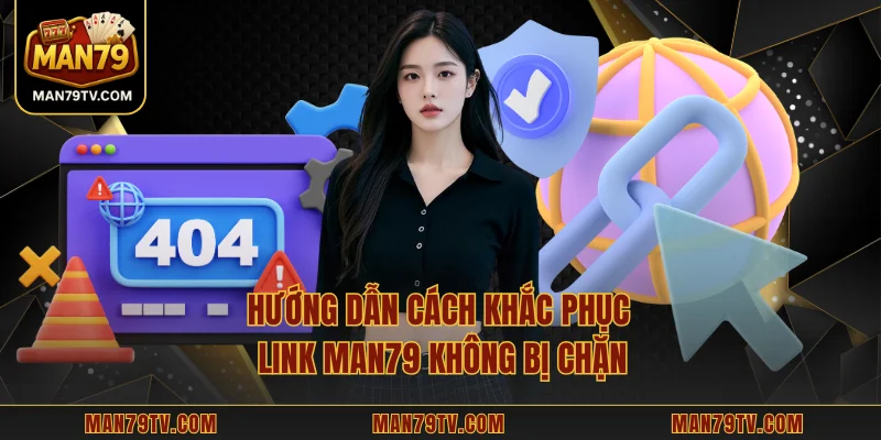 Link MAN79 không bị chặn Hướng dẫn cách khắc phục link MAN79 không bị chặn