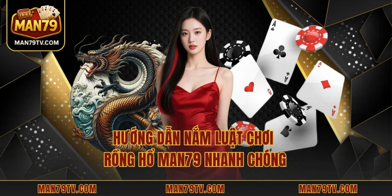 Rồng Hổ MAN79 - Trải Nghiệm Đấu Bài Tốc Độ Cao Thưởng Lớn Hướng dẫn nắm luật chơi Rồng Hổ MAN79 nhanh chóng