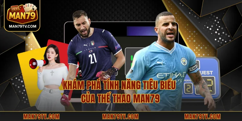 Khám phá tính năng tiêu biểu của thể thao MAN79