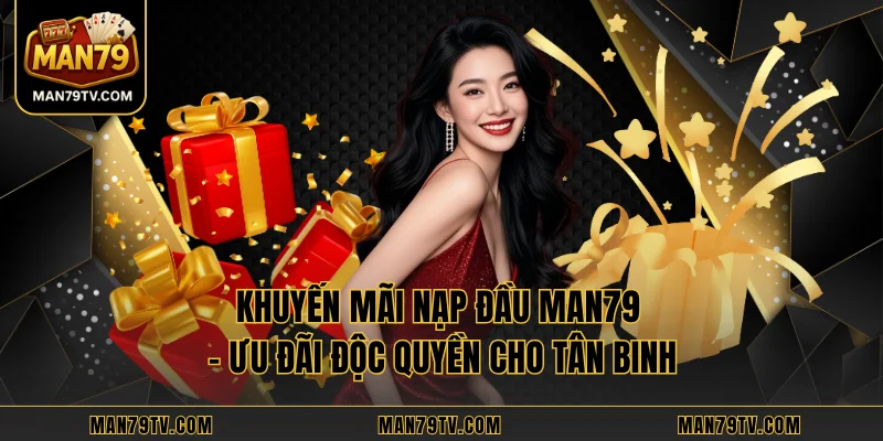 Khuyến Mãi Nạp Đầu MAN79 – Ưu Đãi Độc Quyền Cho Tân Binh Khuyến Mãi Nạp Đầu MAN79 – Ưu Đãi Độc Quyền Cho Tân Binh