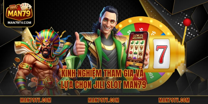 Kinh nghiệm tham gia và lựa chọn JILI Slot MAN79