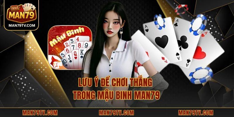 Lưu ý để chơi thắng trong mậu binh MAN79