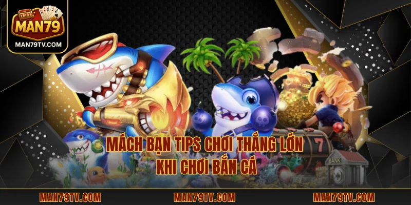 Mách bạn tips chơi thắng lớn khi chơi bắn cá