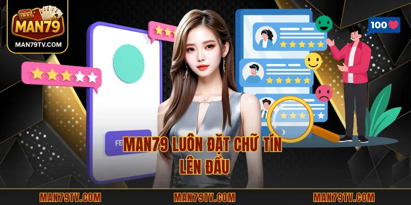 MAN79 luôn đặt chữ tín lên đầu