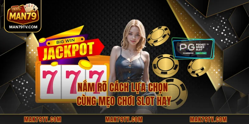 Nắm rõ cách lựa chọn cùng mẹo chơi slot hay