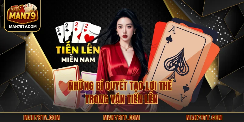 Những bí quyết tạo lợi thế trong ván tiến lên