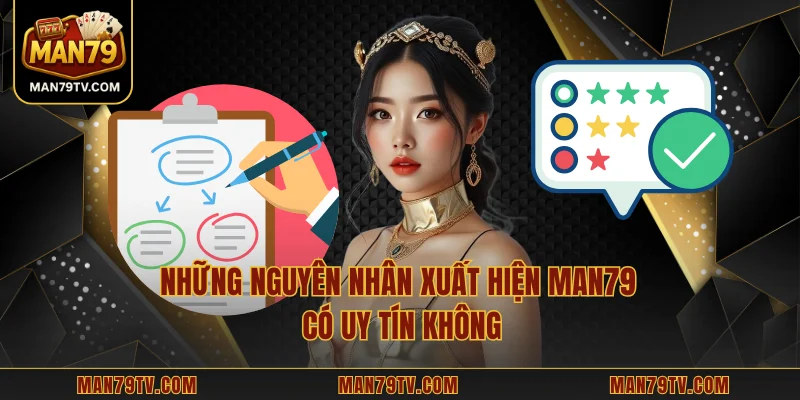 Những nguyên nhân xuất hiện MAN79 có uy tín không?
