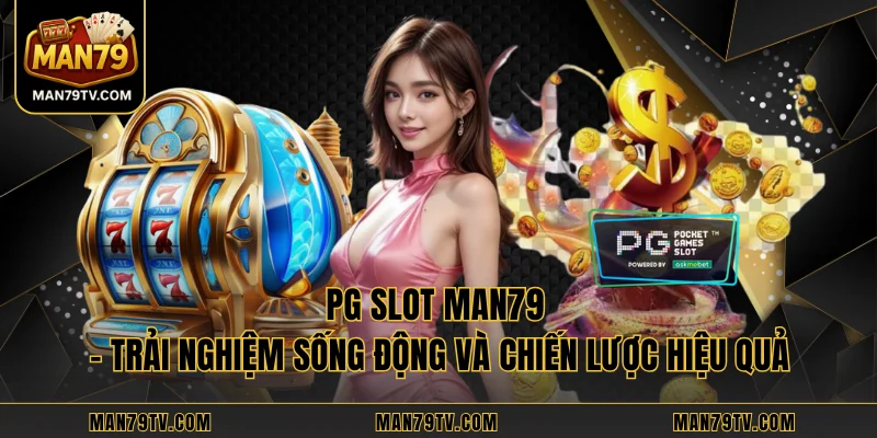 PG Slot MAN79 – Trải Nghiệm Sống Động Và Chiến Lược Hiệu Quả
