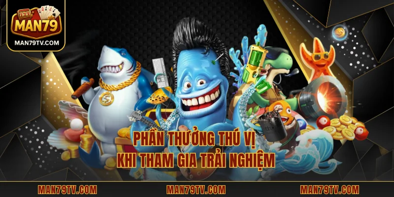 Phần thưởng thú vị khi tham gia trải nghiệm
