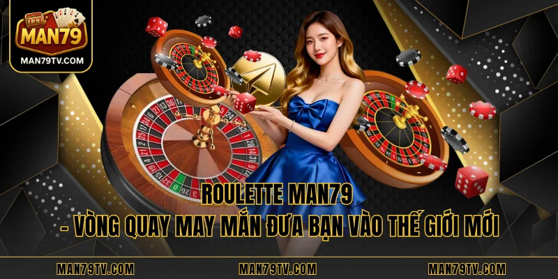 Roulette MAN79 - Vòng Quay May Mắn Đưa Bạn Vào Thế Giới Mới Roulette MAN79 - Vòng Quay May Mắn Đưa Bạn Vào Thế Giới Mới