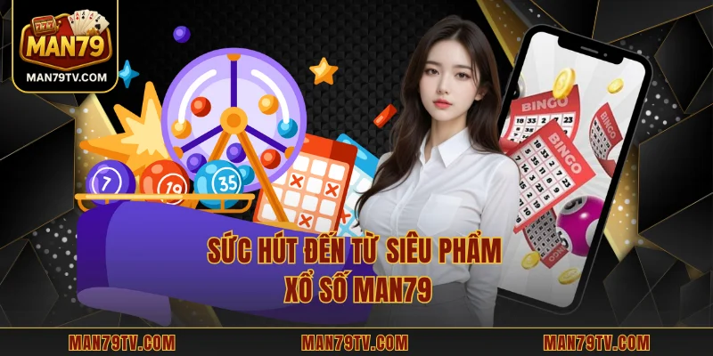 Sức hút đến từ siêu phẩm xổ số MAN79