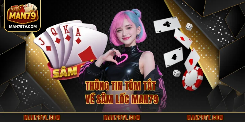 Sâm Lốc MAN79 - Trải Nghiệm Cuốn Hút Cùng Luật Lệ Chuẩn Xác Thông tin tóm tắt về sâm lốc MAN79