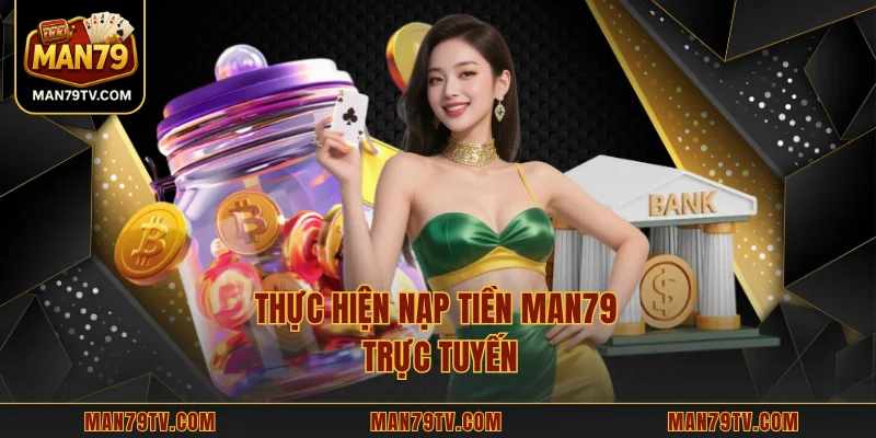 Nạp Tiền MAN79 Thực hiện nạp tiền MAN79 trực tuyến