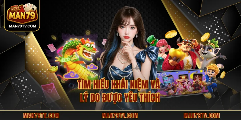 Tìm hiểu khái niệm và lý do được yêu thích