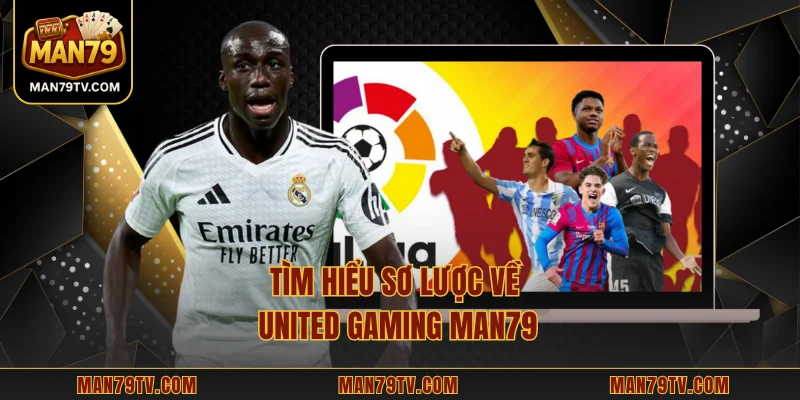 United Gaming MAN79 – Hướng Dẫn Luật Và Cách Tham Gia Tìm hiểu sơ lược về United Gaming MAN79