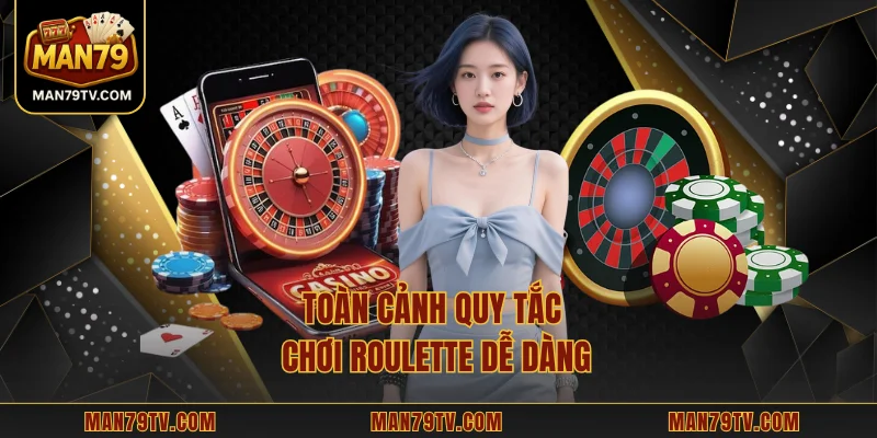 Roulette MAN79 - Vòng Quay May Mắn Đưa Bạn Vào Thế Giới Mới Toàn cảnh quy tắc chơi Roulette dễ dàng