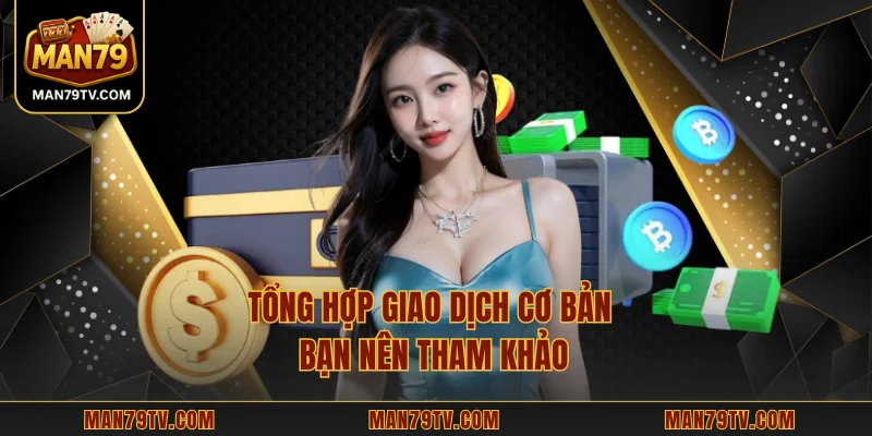 Nạp Tiền MAN79 Tổng hợp giao dịch cơ bản bạn nên tham khảo