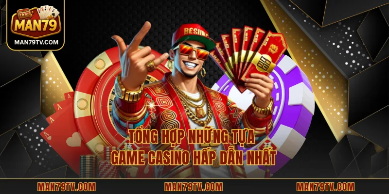 Tổng hợp những tựa game casino hấp dẫn nhất