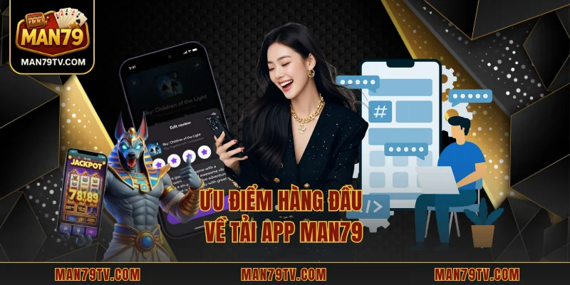 Ưu điểm hàng đầu về tải app MAN79