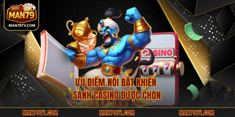 Ưu điểm nổi bật khiến sảnh casino được chọn