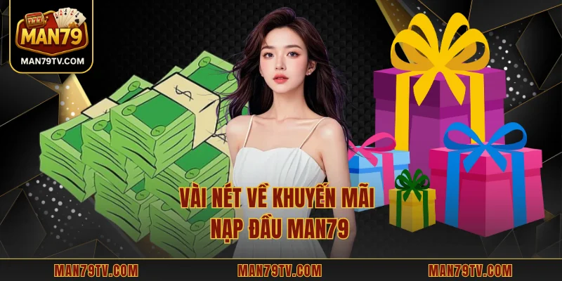 Khuyến Mãi Nạp Đầu MAN79 – Ưu Đãi Độc Quyền Cho Tân Binh Vài nét về khuyến mãi nạp đầu MAN79