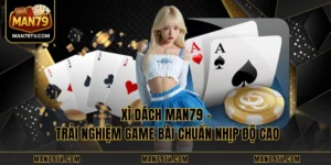 Xì Dách MAN79 - Trải Nghiệm Game Bài Chuẩn Nhịp Độ Cao